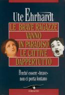 Ebook Le brave ragazze vanno in paradiso le cattive dappertutto di Ute Ehrhardt edito da Corbaccio