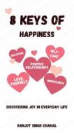 Ebook 8 Keys of Happiness: Discovering Joy in Everyday Life di Ranjot Singh Chahal edito da Rana Books UK