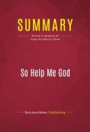 Ebook Summary: So Help Me God di BusinessNews Publishing edito da Political Book Summaries