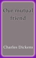 Ebook Our mutual friend di Charles Dickens edito da Charles Dickens