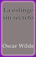 Ebook La esfinge sin secreto di Oscar Wilde edito da Oscar Wilde
