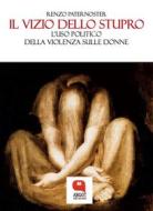 Ebook Il vizio dello stupro. L&apos;uso politico della violenza sulle donne di Renzo Paternoster edito da Argot Edizioni
