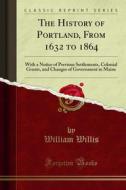 Ebook The History of Portland, From 1632 to 1864 di William Willis edito da Forgotten Books