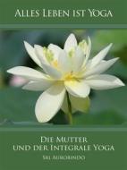 Ebook Die Mutter und der Integrale Yoga di Sri Aurobindo edito da Sri Aurobindo Digital Edition