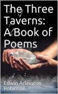 Ebook The Three Taverns: A Book of Poems di Edwin Arlington Robinson edito da iOnlineShopping.com