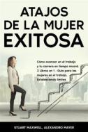 Ebook Atajos de la Mujer Exitosa di Stuart Maxwell, Alexandro Mayer edito da Stuart Maxwell