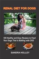 Ebook Renal Diet for Dogs di Holley Sandra edito da Maria