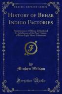 Ebook History of Behar Indigo Factories di Minden Wilson edito da Forgotten Books