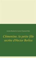 Ebook Clémentine, la petite fille secrète d'Hector Berlioz di Josiane Boulard, Lucien Chamard, Bois edito da Books on Demand