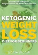 Ebook Ketogenic Weight Loss Diet for Beginners di Bisma Basma edito da Bisma Basma