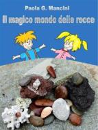 Ebook Il magico mondo delle rocce di Paola G. Mancini edito da Paola G. Mancini