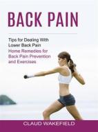 Ebook Back Pain: Tips for Dealing With Lower Back Pain (Home Remedies for Back Pain Prevention and Exercises) di Claud Wakefield edito da Gary W. Turner