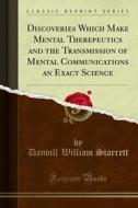 Ebook Discoveries Which Make Mental Therepeutics and the Transmission of Mental Communications an Exact Science di Danvill William Starrett edito da Forgotten Books
