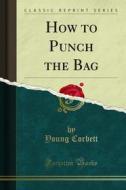 Ebook How to Punch the Bag di Young Corbett edito da Forgotten Books