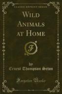 Ebook Wild Animals at Home di Ernest Thompson Seton edito da Forgotten Books