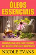 Ebook Óleos Essenciais: O Guia Definitivo Sobre Óleos Essenciais Para Alcançar Uma Saúde Extraordinária di Nicole Evans edito da Michael van der Voort
