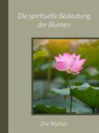 Ebook Die spirituelle Bedeutung der Blumen di Die (d.i. Mira Alfassa) Mutter edito da Sri Aurobindo Digital Edition