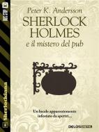 Ebook Sherlock Holmes e il mistero del pub di Peter K. Andersson edito da Delos Digital