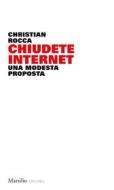 Ebook Chiudete internet di Christian Rocca edito da Marsilio