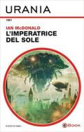 Ebook L'imperatrice del sole (Urania) di Mcdonald Ian edito da Mondadori