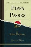 Ebook Pippa Passes di Robert Browning edito da Forgotten Books