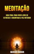 Ebook Meditação: Guia Final Para Viver Livre De Estresse E Encontrar A Paz Interior di Marcus Chavan edito da Marcus Chavan