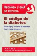 Ebook Resumen Y Guía De Estudio - El Código De La Diabetes: Prevenga Y Revierta La Diabetes Tipo 2 Naturalmente di Lee Tang edito da LMT Press