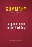 Ebook Summary: Stephen Roach on the Next Asia di BusinessNews Publishing edito da Political Book Summaries