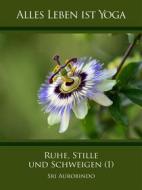 Ebook Ruhe, Stille und Schweigen (1) di Sri Aurobindo edito da Sri Aurobindo Digital Edition