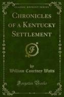 Ebook Chronicles of a Kentucky Settlement di William Courtney Watts edito da Forgotten Books