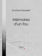 Ebook Mémoires d&apos;un fou di Gustave Flaubert, Ligaran edito da Ligaran
