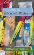 Ebook Leben mit Büchern di Friedel Weise-Ney, Fritzi Lorenz edito da Books on Demand