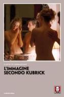 Ebook L' L'immagine secondo Kubrick di Flavio De Bernardinis edito da Lindau