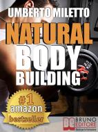 Ebook Natural Body Building. Trucchi, Segreti e Programmi per un Fisico da Urlo di Umberto Miletto edito da Bruno Editore