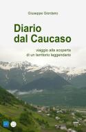 Ebook DIARIO DAL CAUCASO - viaggio alla scoperta di un territorio leggendario di Giuseppe Giordano edito da Giuseppe Giordano