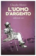 Ebook L'uomo d'argento di Claudio Morici edito da Edizioni e/o