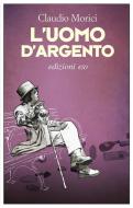 Ebook L'uomo d'argento di Claudio Morici edito da Edizioni e/o