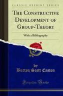 Ebook The Constructive Development of Group-Theory di Burton Scott Easton edito da Forgotten Books