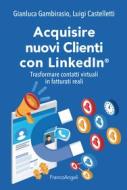 Ebook Acquisire nuovi Clienti con LinkedIn® di Gianluca Gambirasio, Luigi Castelletti edito da Franco Angeli Edizioni
