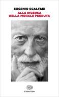 Ebook Alla ricerca della morale perduta di Scalfari Eugenio edito da Einaudi