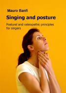 Ebook Singing and posture, postural and osteopathic principles for singers di Mauro Banfi edito da Mauro Banfi