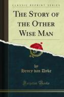 Ebook The Story of the Other Wise Man di Henry Van Dyke edito da Forgotten Books