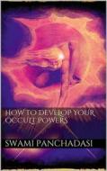 Ebook How to Develop your Occult Powers di SWAMI PANCHADASI edito da Books on Demand