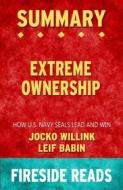 Ebook Extreme Ownership: How U.S. Navy SEALs Lead and Win by Jocko Willink and Leif Babin: Summary by Fireside Reads di Fireside Reads edito da Fireside