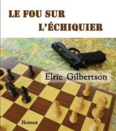 Ebook Le fou sur l&apos;échiquier di Elric Gilbertson edito da Books on Demand