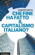 Ebook Che fine ha fatto il capitalismo italiano? di Giuseppe Berta edito da Società editrice il Mulino, Spa