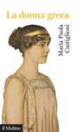 Ebook La donna greca di Maria Paola Castiglioni edito da Società editrice il Mulino, Spa