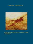 Ebook Konrad Fiedler:critica d'arte e pura visibilità di DIMITRIS LIAKOPOULOS edito da Edizioni R.E.I.