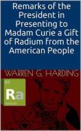 Ebook Remarks of the President in Presenting to Madam Curie a Gift of Radium from the American People di Warren G. Harding edito da iOnlineShopping.com