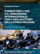 Ebook Combattere l&apos;ISIS e il terrorismo internazionale con l&apos;uso legittimo della forza militare di Giuseppe Paccione edito da Passerino